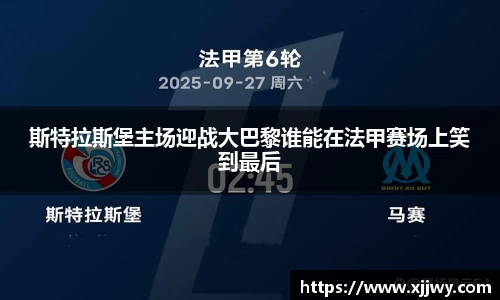 斯特拉斯堡主场迎战大巴黎谁能在法甲赛场上笑到最后