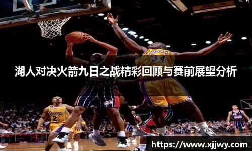 湖人对决火箭九日之战精彩回顾与赛前展望分析